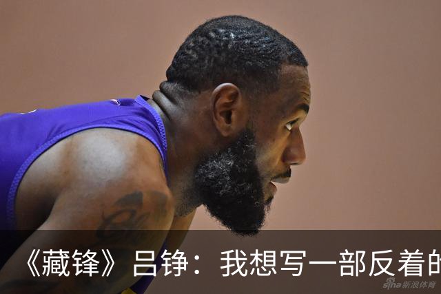 《藏锋》吕铮：我想写一部反着的《亮剑》丨专访