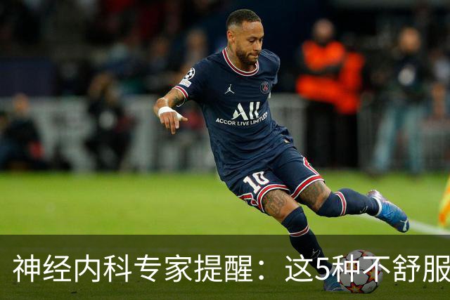 神经内科专家提醒：这5种不舒服其实是脑梗，千万别大意，速看！