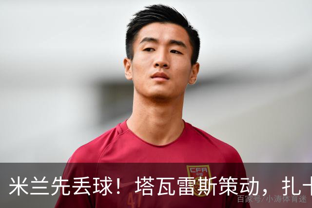 米兰先丢球！塔瓦雷斯策动，扎卡尼助攻坎切利耶里破门